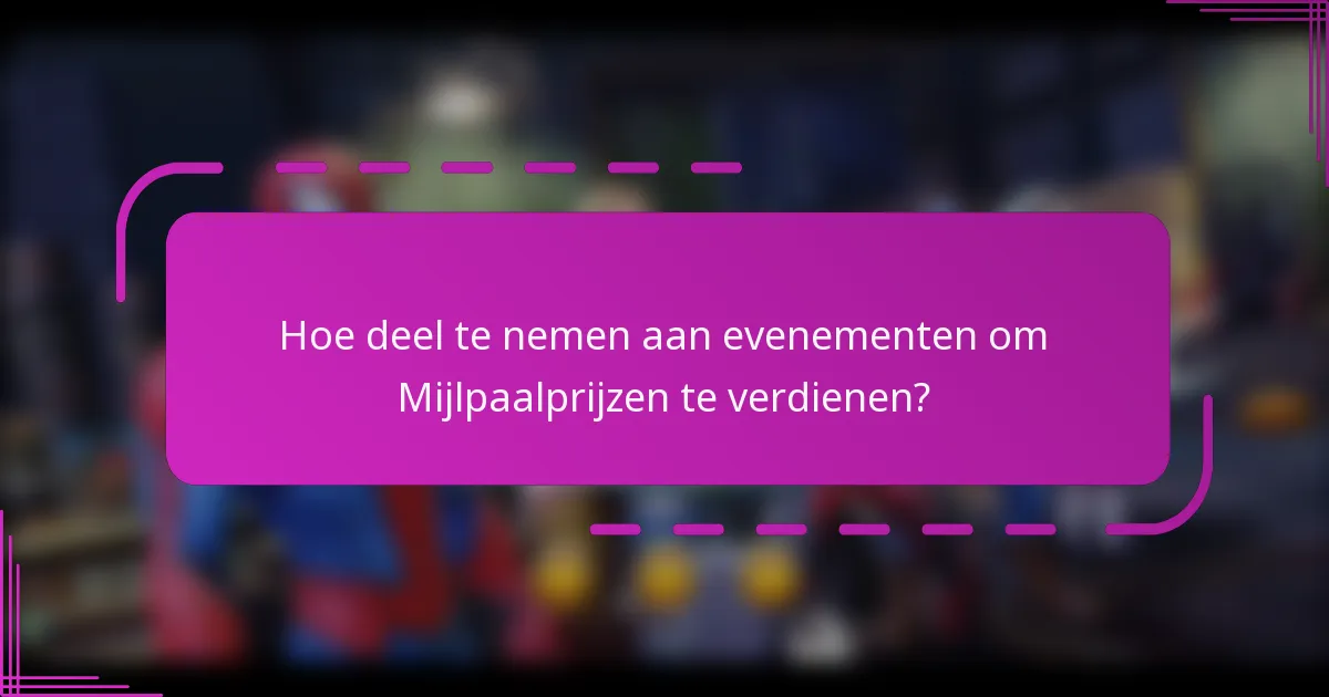 Hoe deel te nemen aan evenementen om Mijlpaalprijzen te verdienen?