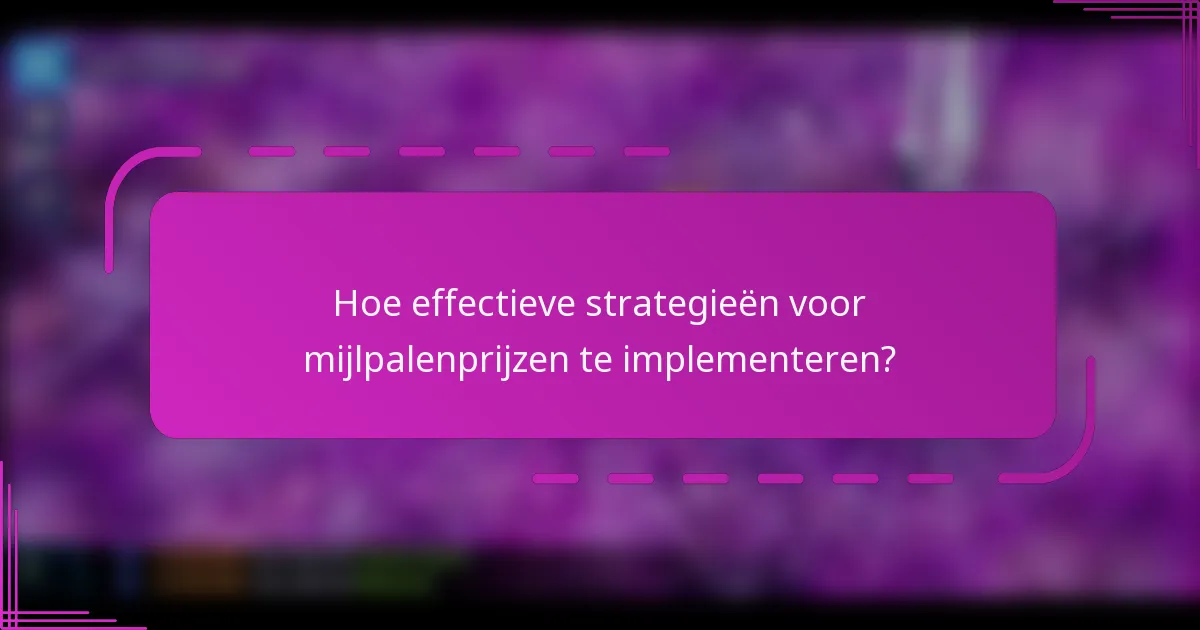 Hoe effectieve strategieën voor mijlpalenprijzen te implementeren?