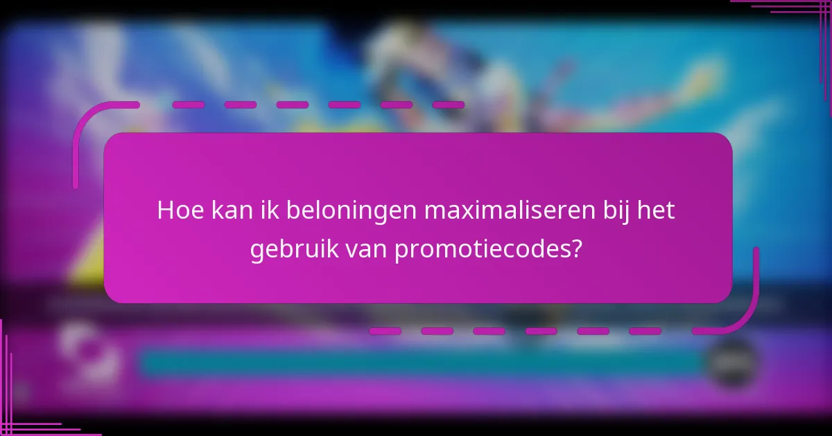 Hoe kan ik beloningen maximaliseren bij het gebruik van promotiecodes?