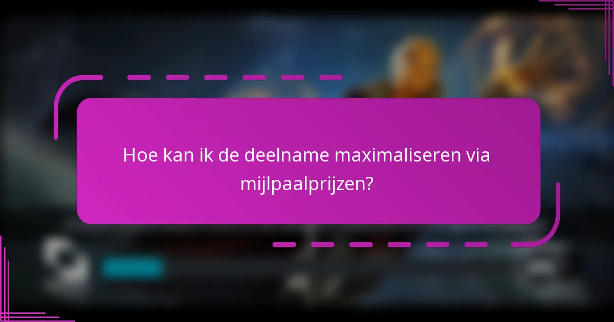 Hoe kan ik de deelname maximaliseren via mijlpaalprijzen?