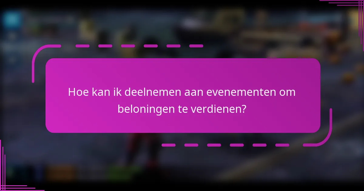 Hoe kan ik deelnemen aan evenementen om beloningen te verdienen?