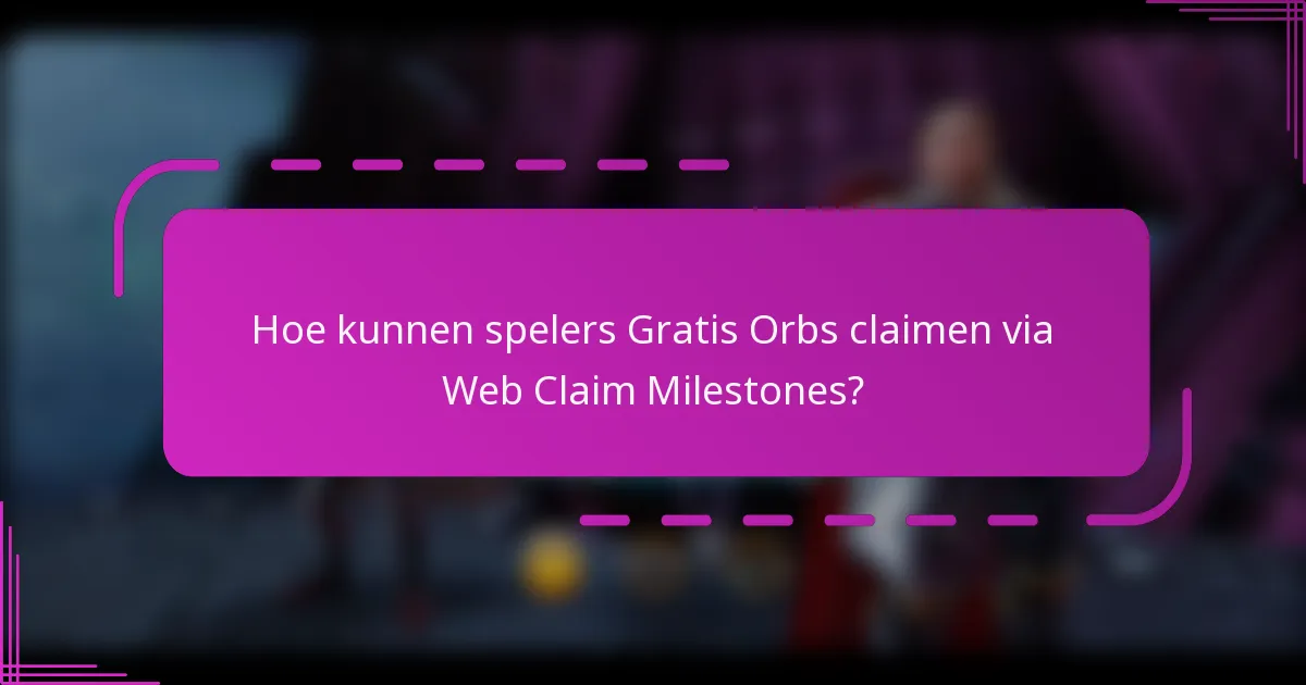 Hoe kunnen spelers Gratis Orbs claimen via Web Claim Milestones?