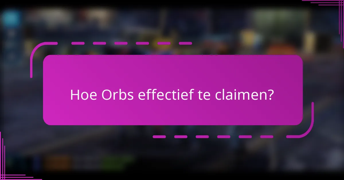 Hoe Orbs effectief te claimen?