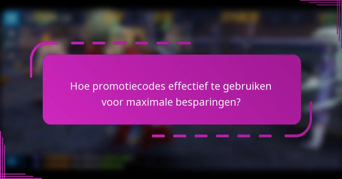 Hoe promotiecodes effectief te gebruiken voor maximale besparingen?