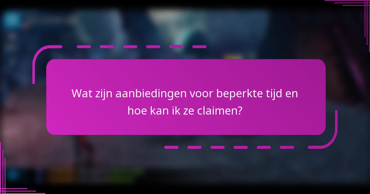 Wat zijn aanbiedingen voor beperkte tijd en hoe kan ik ze claimen?
