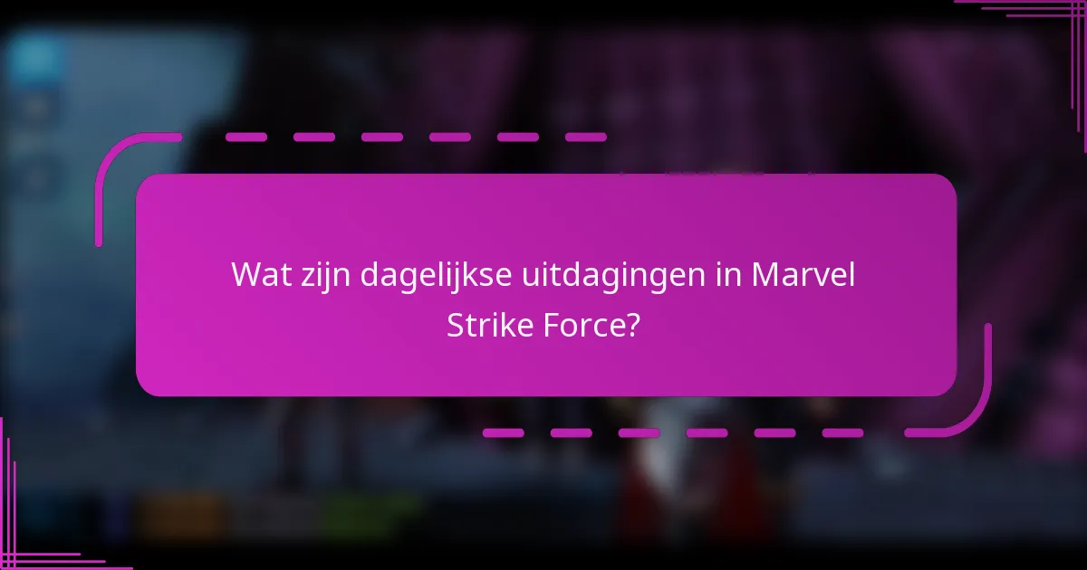 Wat zijn dagelijkse uitdagingen in Marvel Strike Force?