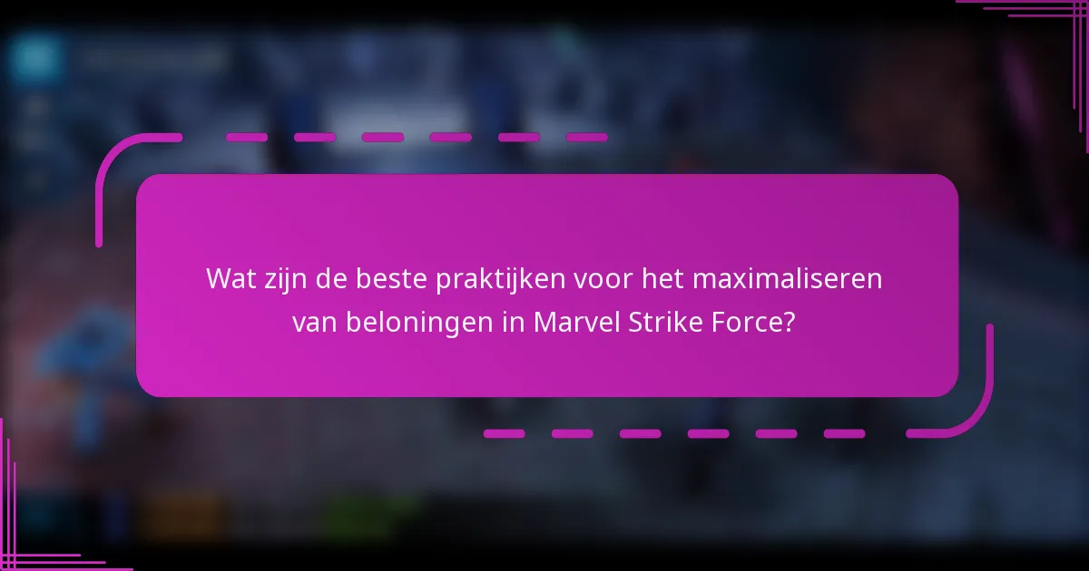 Wat zijn de beste praktijken voor het maximaliseren van beloningen in Marvel Strike Force?
