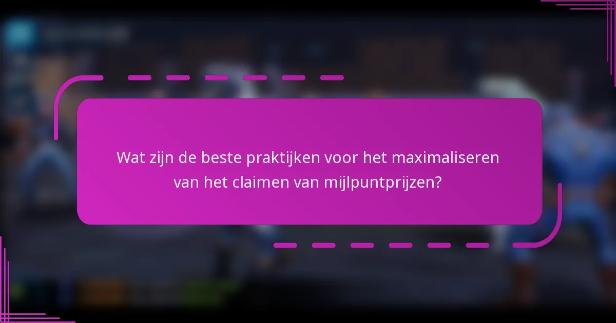 Wat zijn de beste praktijken voor het maximaliseren van het claimen van mijlpuntprijzen?