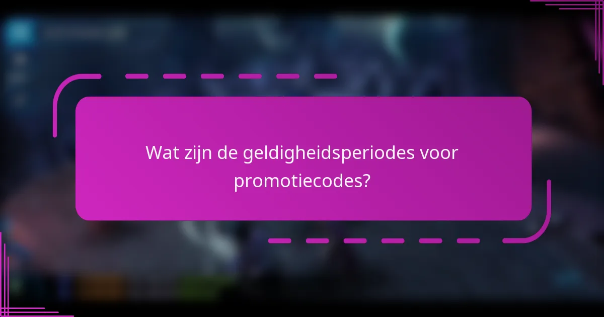 Wat zijn de geldigheidsperiodes voor promotiecodes?