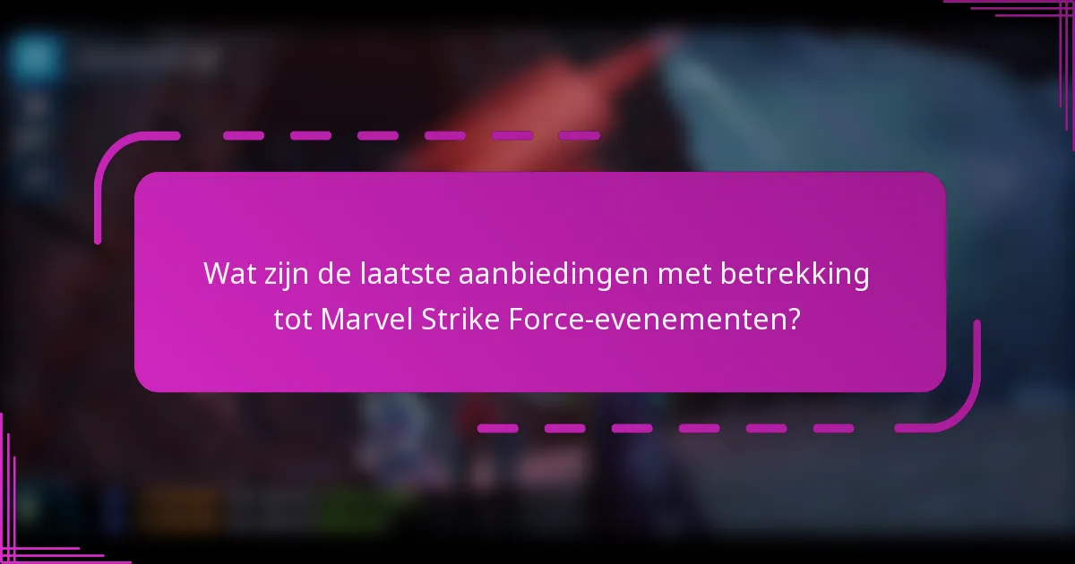Wat zijn de laatste aanbiedingen met betrekking tot Marvel Strike Force-evenementen?