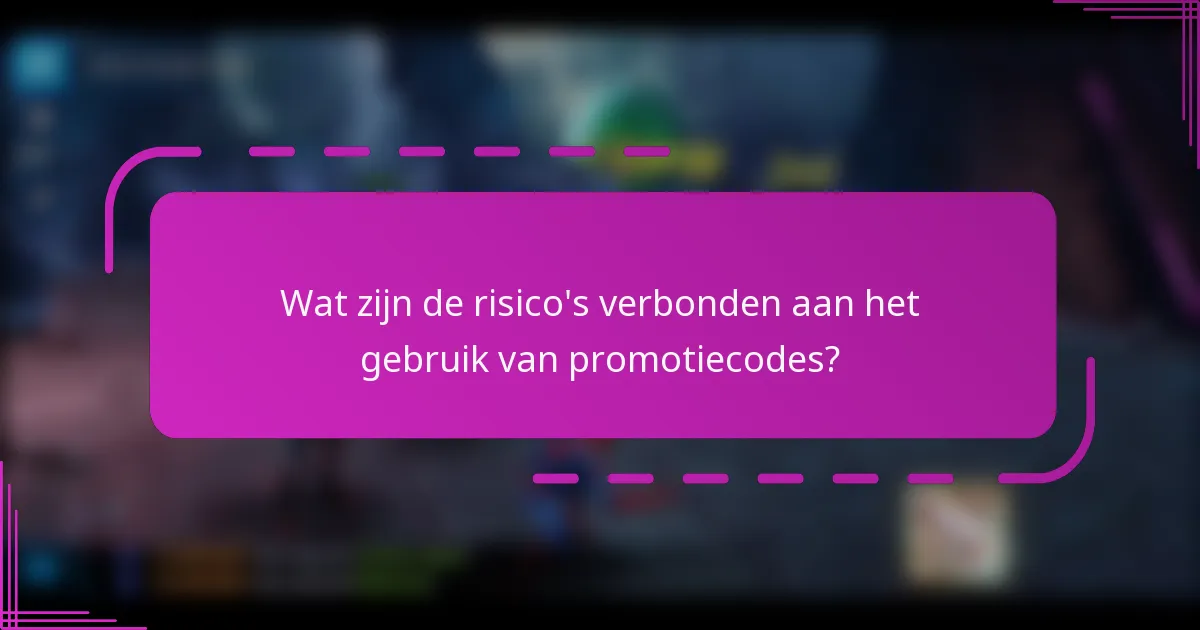 Wat zijn de risico's verbonden aan het gebruik van promotiecodes?