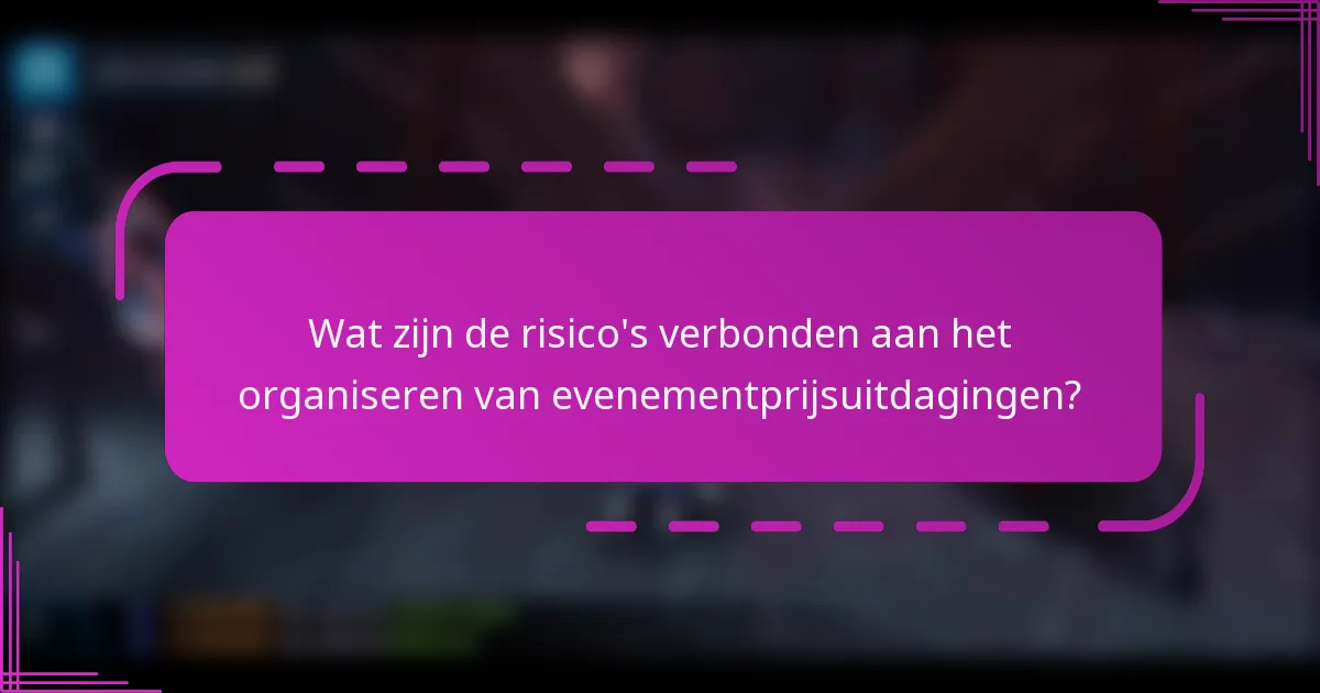 Wat zijn de risico's verbonden aan het organiseren van evenementprijsuitdagingen?