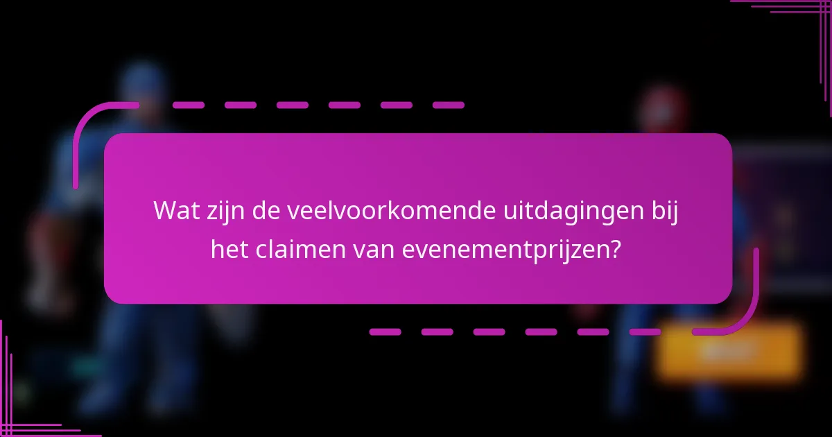 Wat zijn de veelvoorkomende uitdagingen bij het claimen van evenementprijzen?