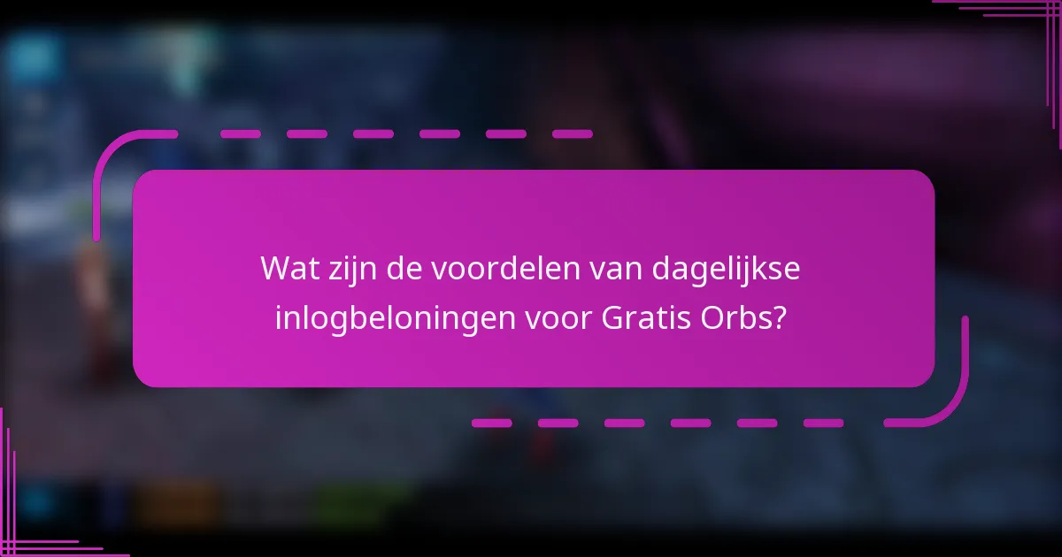 Wat zijn de voordelen van dagelijkse inlogbeloningen voor Gratis Orbs?