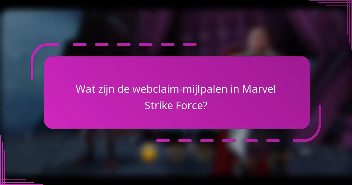 Wat zijn de webclaim-mijlpalen in Marvel Strike Force?