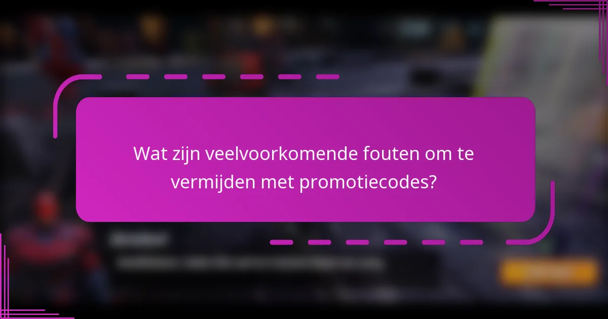Wat zijn veelvoorkomende fouten om te vermijden met promotiecodes?
