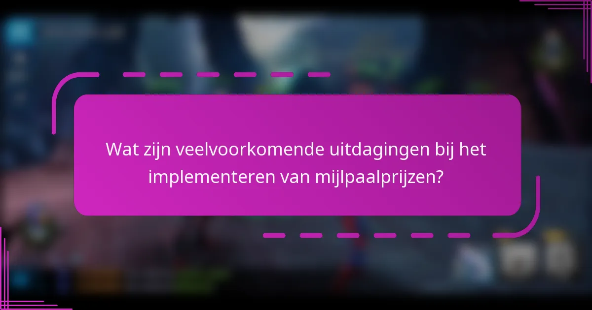 Wat zijn veelvoorkomende uitdagingen bij het implementeren van mijlpaalprijzen?