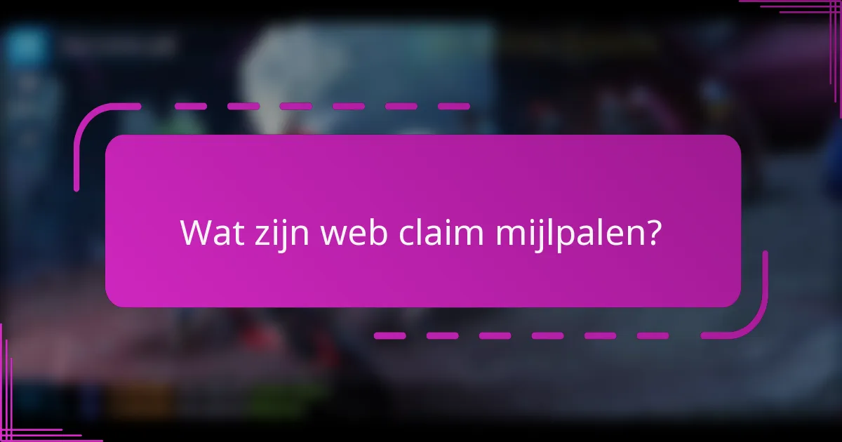 Wat zijn web claim mijlpalen?
