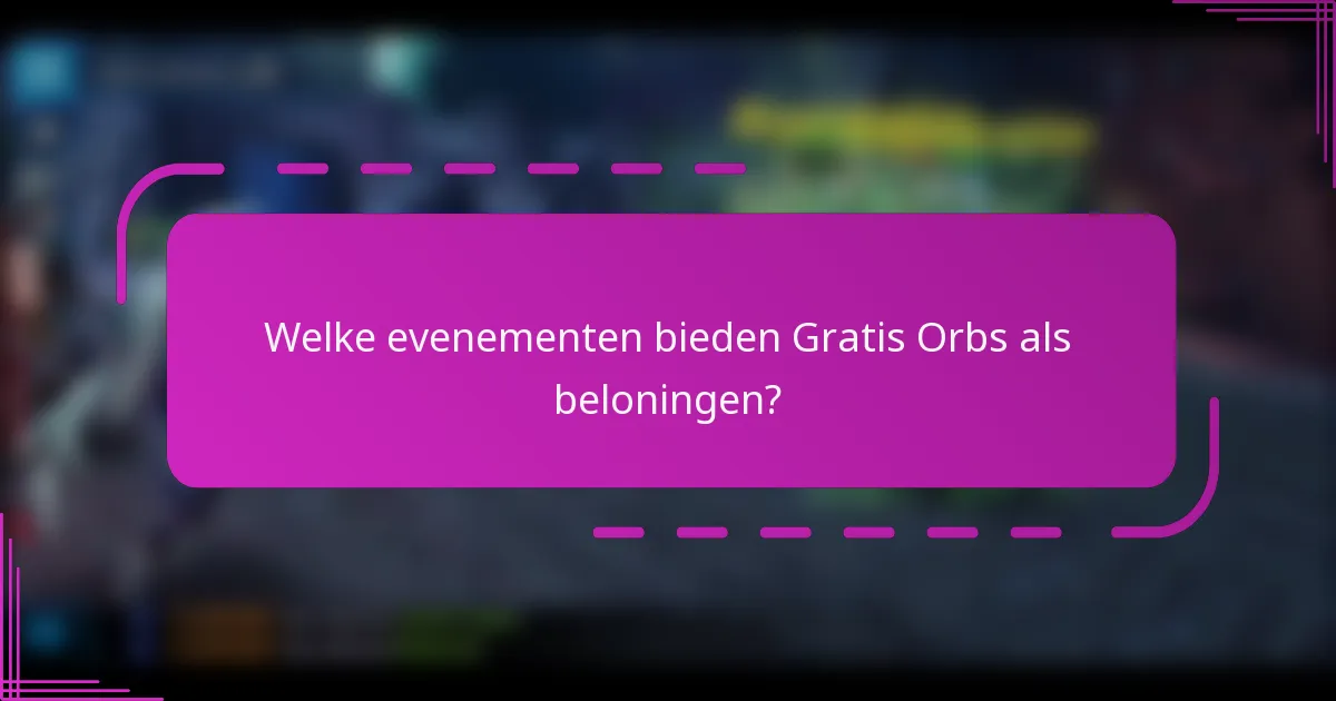 Welke evenementen bieden Gratis Orbs als beloningen?
