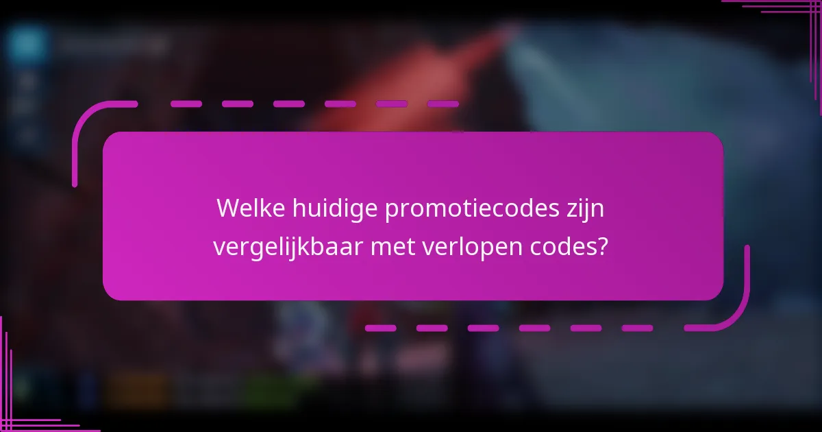 Welke huidige promotiecodes zijn vergelijkbaar met verlopen codes?