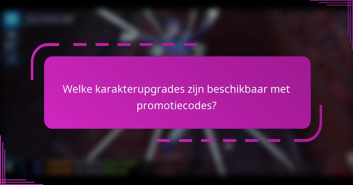 Welke karakterupgrades zijn beschikbaar met promotiecodes?
