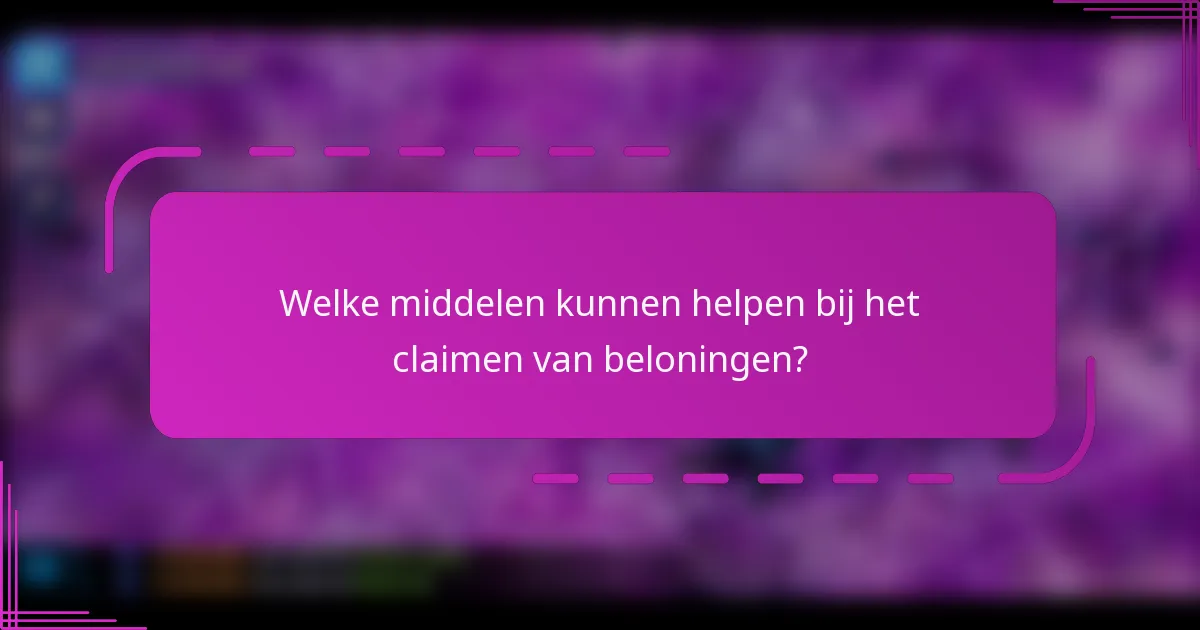 Welke middelen kunnen helpen bij het claimen van beloningen?