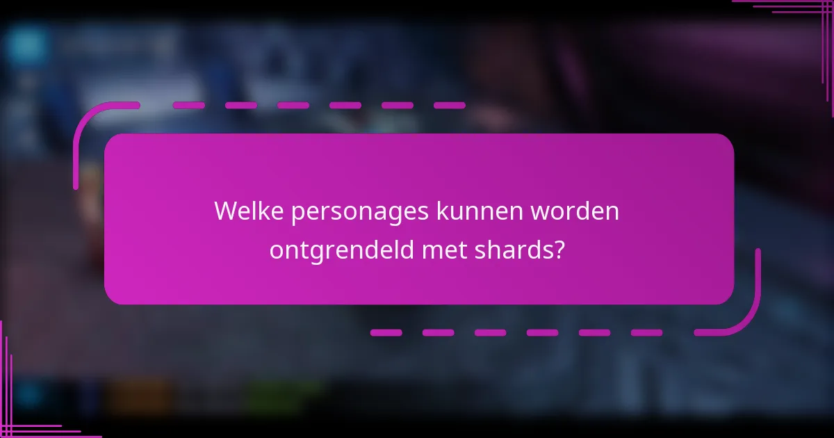 Welke personages kunnen worden ontgrendeld met shards?