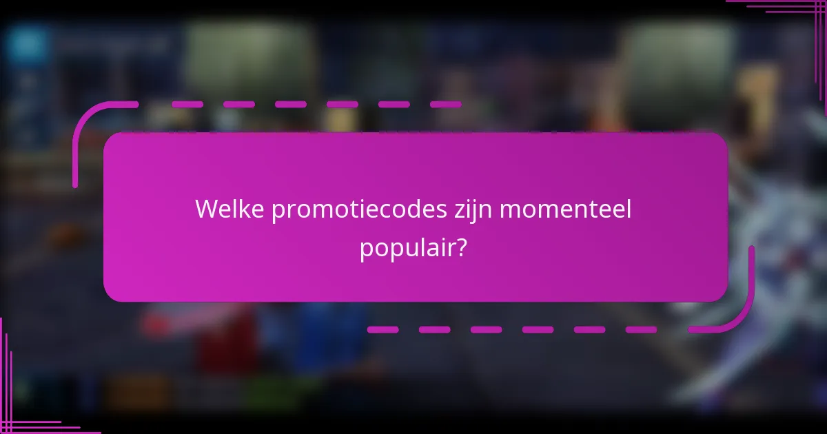 Welke promotiecodes zijn momenteel populair?