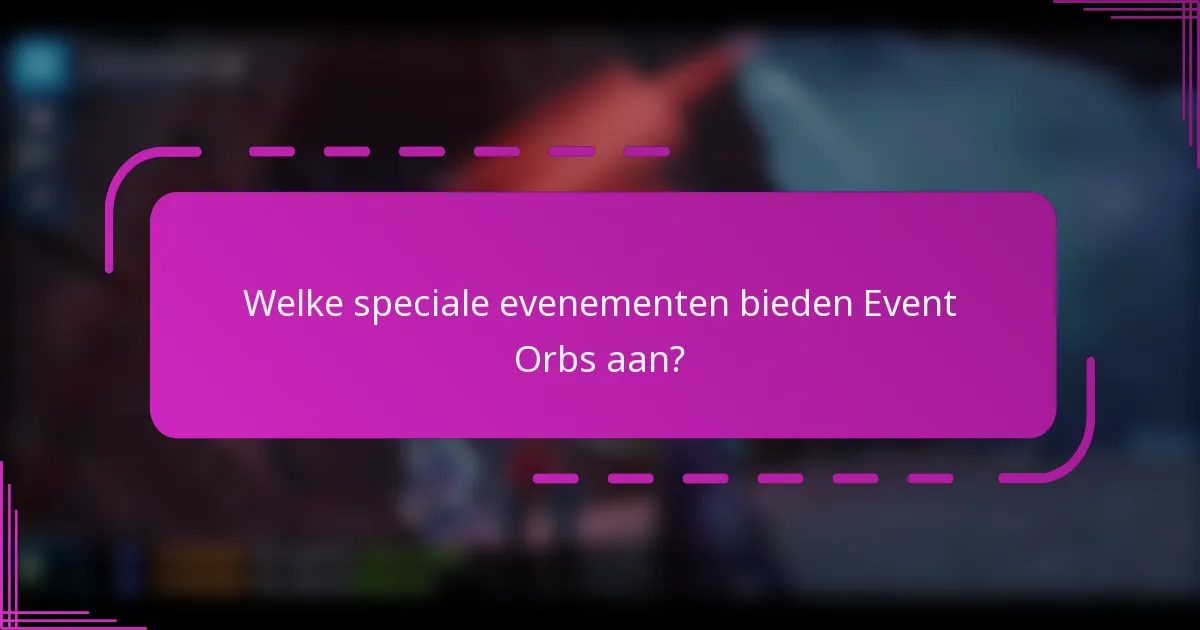Welke speciale evenementen bieden Event Orbs aan?