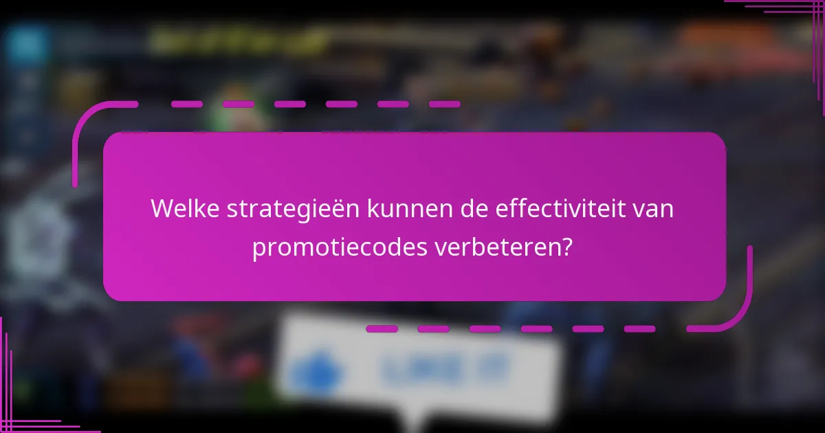 Welke strategieën kunnen de effectiviteit van promotiecodes verbeteren?