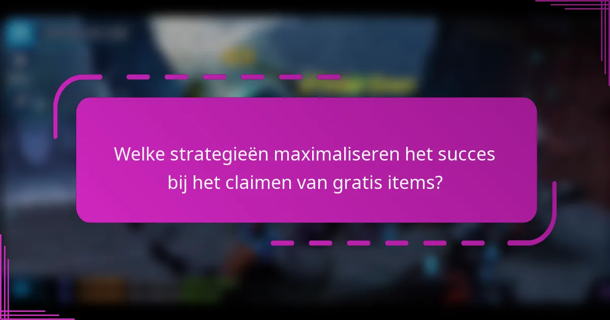 Welke strategieën maximaliseren het succes bij het claimen van gratis items?