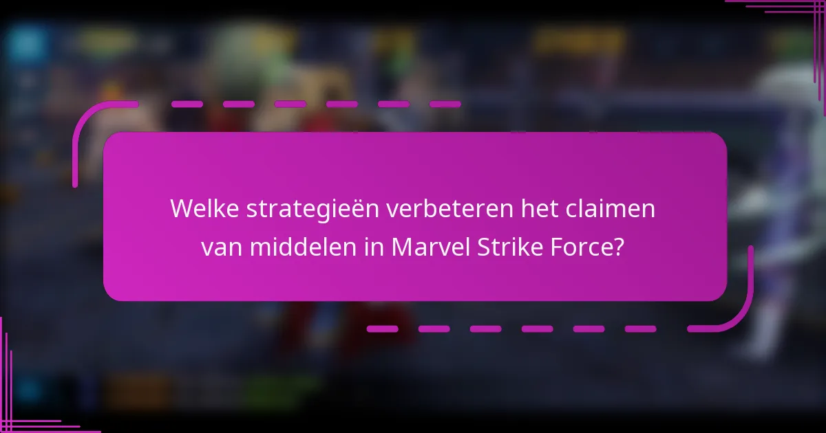 Welke strategieën verbeteren het claimen van middelen in Marvel Strike Force?