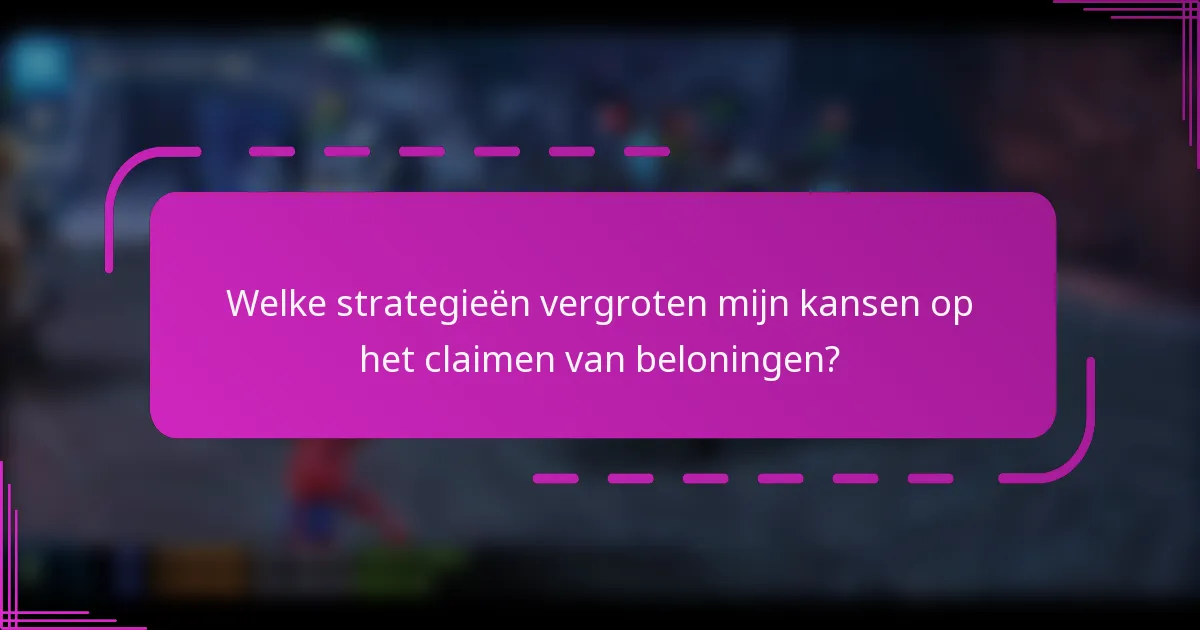 Welke strategieën vergroten mijn kansen op het claimen van beloningen?