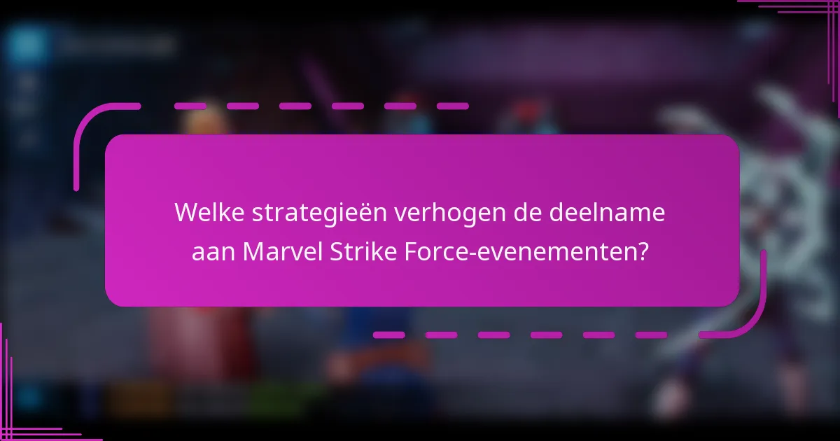 Welke strategieën verhogen de deelname aan Marvel Strike Force-evenementen?