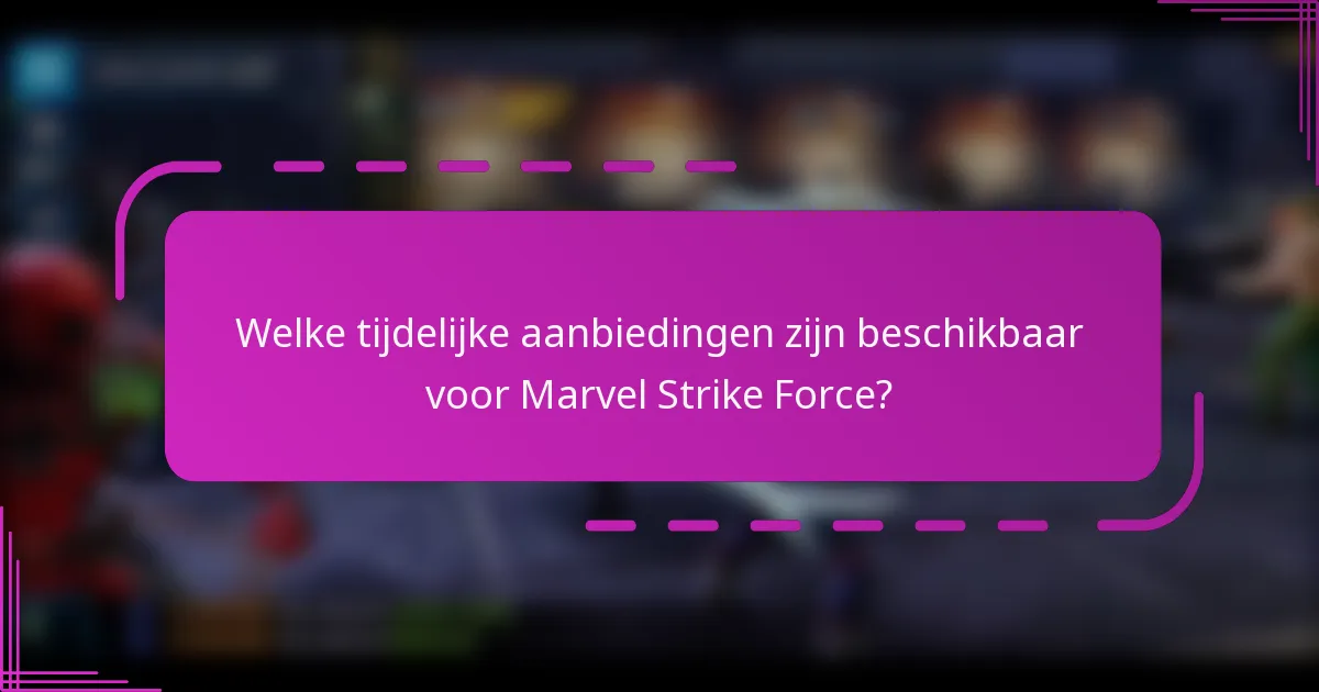 Welke tijdelijke aanbiedingen zijn beschikbaar voor Marvel Strike Force?