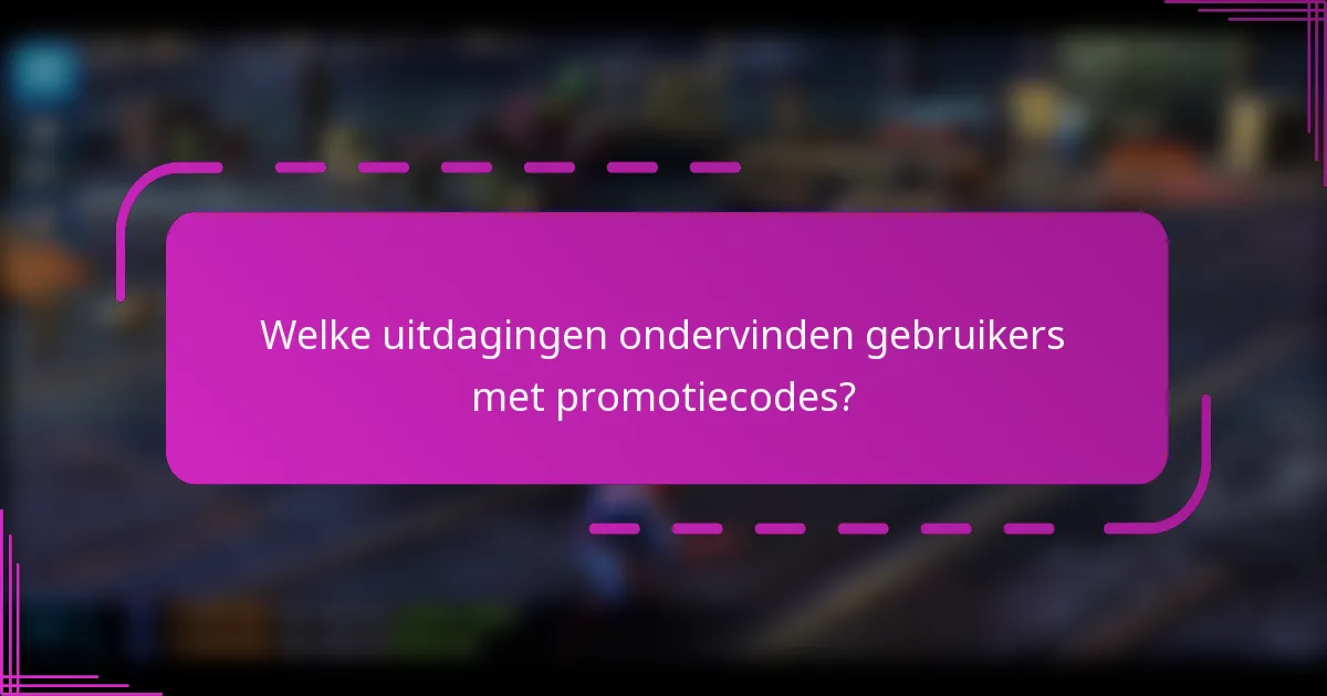 Welke uitdagingen ondervinden gebruikers met promotiecodes?