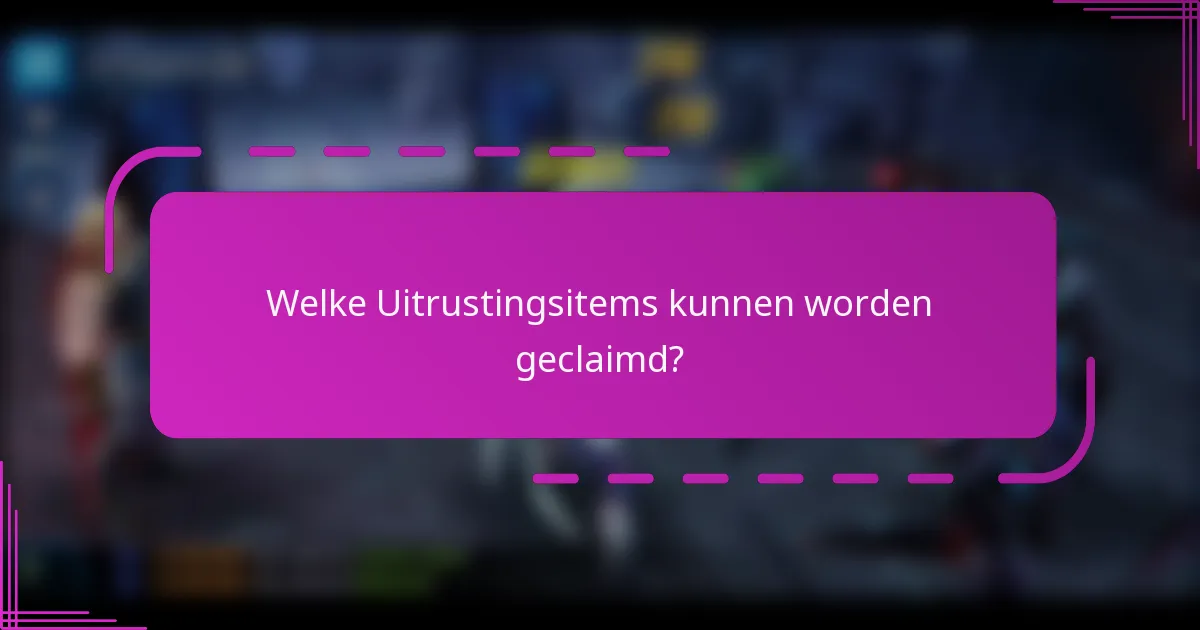 Welke Uitrustingsitems kunnen worden geclaimd?